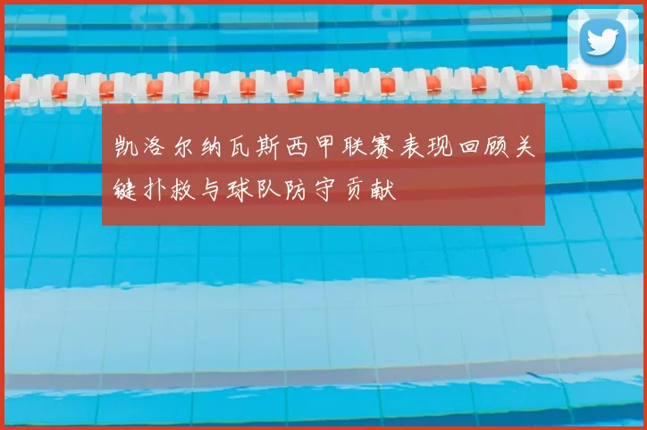 凯洛尔纳瓦斯西甲联赛表现回顾关键扑救与球队防守贡献