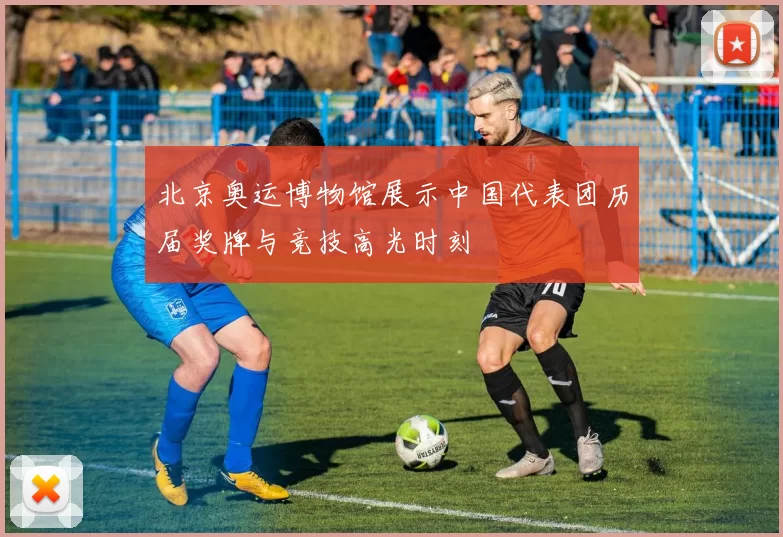 北京奥运博物馆展示中国代表团历届奖牌与竞技高光时刻